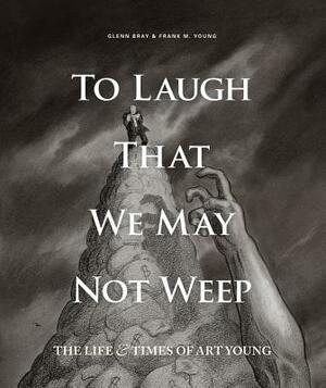 To Laugh That We May Not Weep: The Life and Art of Art Young by Art Young, Art Spiegelman