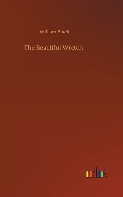 The Beautiful Wretch by William Black
