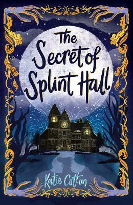 The Secret of Splint Hall by Katie Cotton