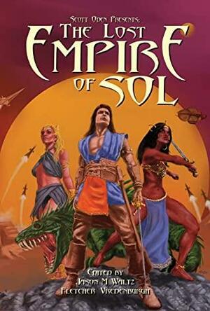 Scott Oden Presents The Lost Empire of Sol: A Shared World Anthology of Sword & Planet Tales by Fletcher Vredenburgh, Paul R. McNamee, Jason M. Waltz, Scott Oden