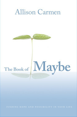 The Book of Maybe: Finding Hope and Possibility in Your Life by Allison Carmen