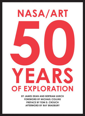 NASA/ART: 50 Years of Exploration by Michael Collins, Tom D. Crouch, Bertram Ulrich, James D. Dean