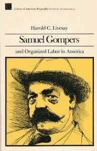 Samuel Gompers and Organized Labor in America by Harold C. Livesay