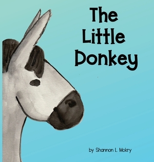 The Little Donkey by Shannon L. Mokry