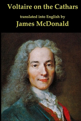 Voltaire on the Cathars (5th Edition) by James McDonald, Voltaire