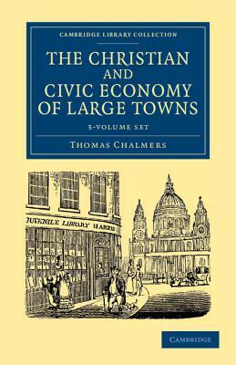 The Christian and Civic Economy of Large Towns 3 Volume Set by Thomas Chalmers