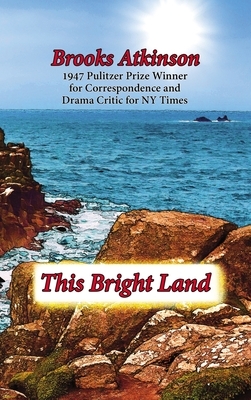 This Bright Land: A Personal View by Brooks Atkinson