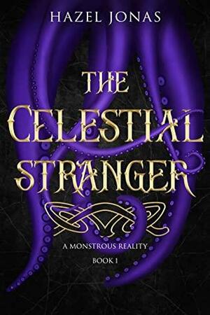 The Celestial Stranger (A Monstrous Reality Book 1) by Hazel Jonas