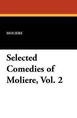 Selected Comedies of Moliere, Vol. 2 by Molière