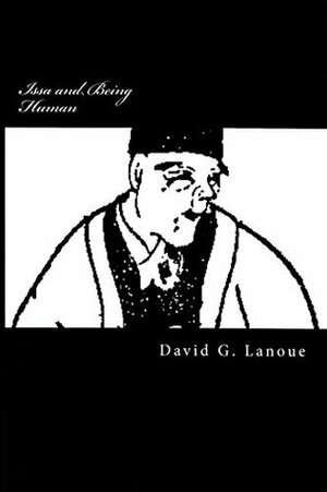 Issa and Being Human: Haiku Portraits of Early Modern Japan by David G. Lanoue
