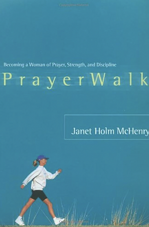 Prayerwalk: Becoming a Woman of Prayer, Strength, and Discipline by Janet Holm McHenry