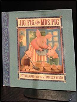Jig, Fig, and Mrs. Pig by Peter Hansard
