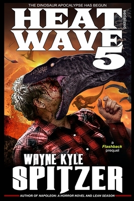 Heat Wave 5: The Dinosaur Apocalypse Has Begun by Wayne Kyle Spitzer