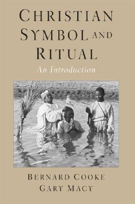 Christian Symbol and Ritual: An Introduction by Bernard Cooke, Gary Macy