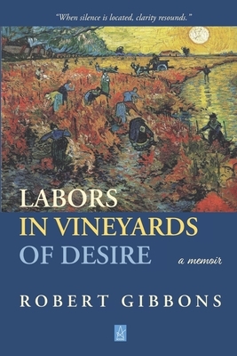 Labors In Vineyards Of Desire: A memoir by Robert Gibbons