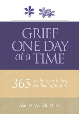 Grief One Day at a Time: 365 Meditations to Help You Heal After Loss by Alan D. Wolfelt