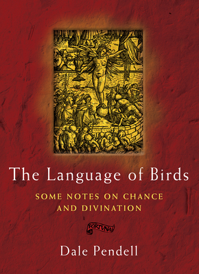 The Language of Birds: Some Notes on Chance and Divination by Dale Pendell