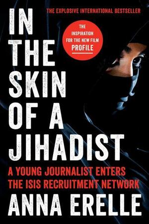 In the Skin of a Jihadist: Inside Islamic State's Recruitment Networks by Anna Erelle