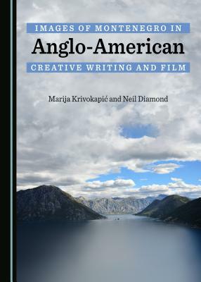 Images of Montenegro in Anglo-American Creative Writing and Film by Marija Krivokapia, Neil Diamond
