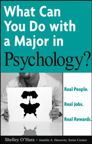 Real People. Real Jobs. Real Rewards, What Can You Do with a Major in Psychology by Shelley O'Hara