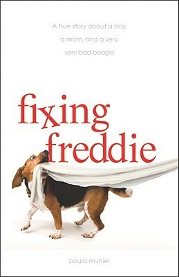 Fixing Freddie: A True Story about a Boy, a Mom, and a Very, Very Bad Beagle by Paula Munier