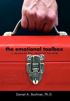 The Emotional Toolbox: A Manual for Mental Health by Daniel A. Ph. D. Bochner