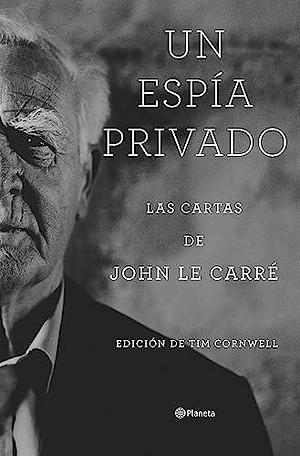 Un espía privado: Las cartas de John le Carré by John le Carré, John le Carré