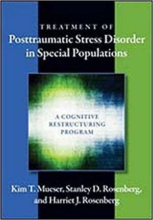 Treatment of Posttraumatic Stress Disorder in Special Populations: A Cognitive Restructuring Program by Kim T. Mueser, Stanley D. Rosenberg, Harriet J. Rosenberg