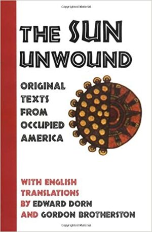 The Sun Unwound: Original Texts from Occupied America by Ed Dorn, Gordon Brotherston, Dorn &amp; Brotherston