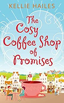 The Cosy Coffee Shop of Promises by Kellie Hailes