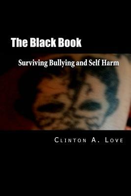 The Black Book: Surviving Bullying and Self Harm by Clinton A. Love