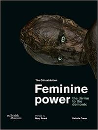 Feminine Power: The Divine to the Demonic by Belinda Crerar