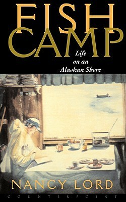 Fishcamp Life on an Alaskan Shore by Nancy Lord