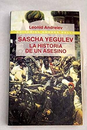 Sascha Yegulev - La Historia de Un Asesino by Leonid Andreyev