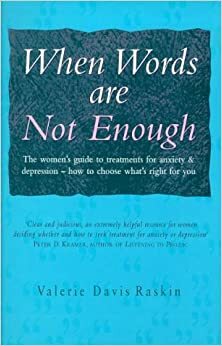 When Words Are Not Enough: The Women's Prescription for Depression and Anxiety by Valerie Davis Raskin