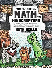 Fun-Schooling Math: For Minecrafters - Math Skills to Master by Age 12 - Addition, Subtraction, Multiplication, Fractions, Story Problems, Number Games, Building Challenges, Cube Crafts & Mazes by Margarita Brown, Isaac Joshua Brown