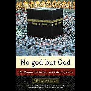 No God But God: The Orgins, Evolution, and Future of Islam by Reza Aslan