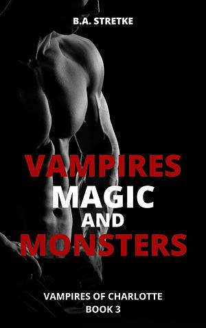 Vampires, Magic, and Monsters by B.A. Stretke, B.A. Stretke