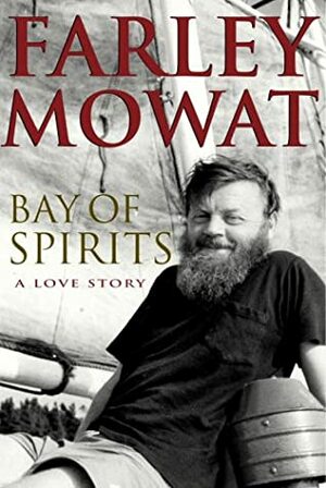 Bay of Spirits: A Love Story by Farley Mowat