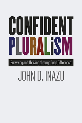 Confident Pluralism: Surviving and Thriving Through Deep Difference by John D. Inazu