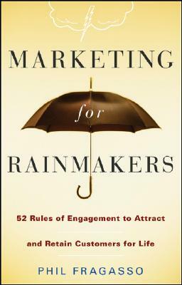 Marketing for Rainmakers: 52 Rules of Engagement to Attract and Retain Customers for Life by Phil Fragasso