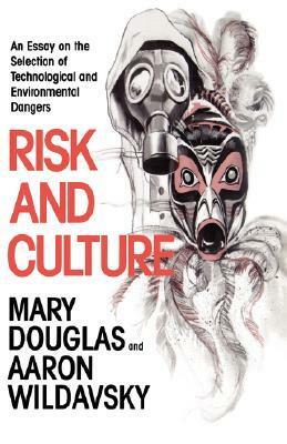 Risk and Culture: An Essay on the Selection of Technological and Environmental Dangers by Aaron Wildavsky, Mary Douglas