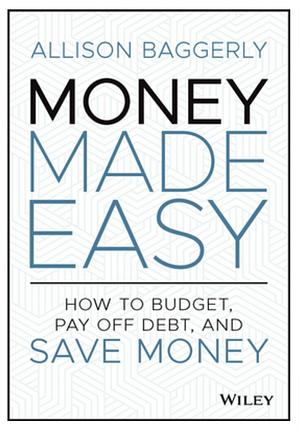Money Made Easy: How to Budget, Pay Off Debt, and Save Money by Allison Baggerly