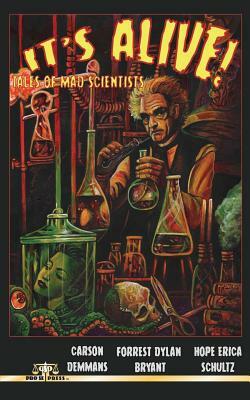 It's Alive! Tales of Mad Scientists by Erica Schultz, Carson Demmans, Forrest Dylan Bryant