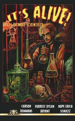 It's Alive! Tales of Mad Scientists by Forrest Dylan Bryant, Carson Demmans, Erica Schultz