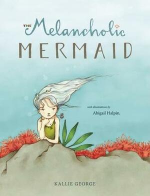 The Melancholic Mermaid by Abigail Halpin, Kallie George