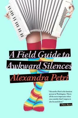A Field Guide to Awkward Silences by Alexandra Petri
