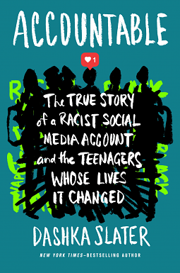 Accountable: The True Story of a Racist Social Media Account and the Teenagers Whose Lives It Changed by Dashka Slater