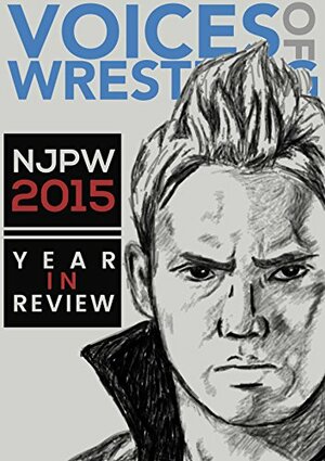 Voices of Wrestling NJPW 2015: Year in Review: A complete look at New Japan Pro Wrestling in 2015. by Ru Gunn, Joe Lanza, Brandon Howard, Bryan Rose, Rich Kraetsch, Rob McCarron