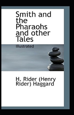 Smith and the Pharaohs, And Other Tales Illustrated by H. Rider Haggard